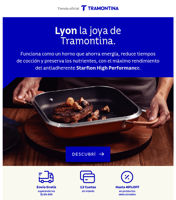 Lyon la joya de Tramontina. Funciona como un horno que ahorra energía, reduce tiempos de cocción y preserva los nutrientes, con el máximo rendimiento del antiadherente Starflon High Performance. Descubrí Envío Gratis superando los $199.999 12 Cuotas sin interés Hasta 40% OFF en productos seleccionados